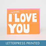 I Fucking Love You Letterpress Greeting Card by Ashkahn: Plastic sleeve
