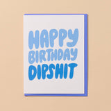 Happy Birthday Dipshit - Funny Card